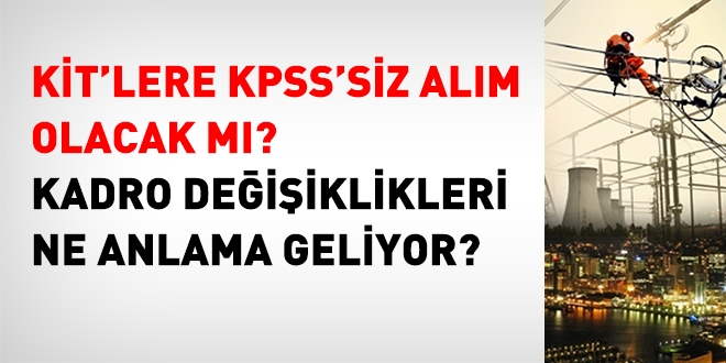 KİT'lere KPSS'siz alım yapılacak mı? Kadro değişiklikleri ne anlama Geliyor?