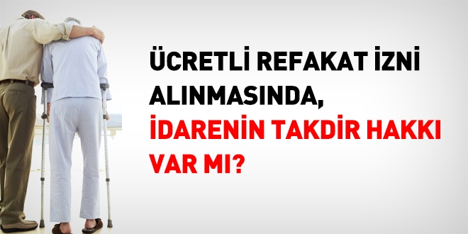 Ücretli refakat izni alınmasında, idarenin takdir hakkı var mı?