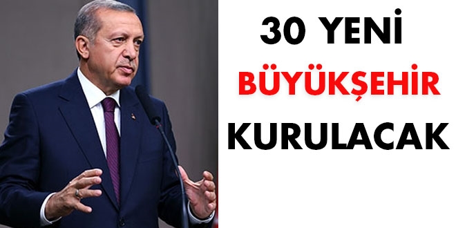 30 yeni büyükşehir belediyesi kurulacak