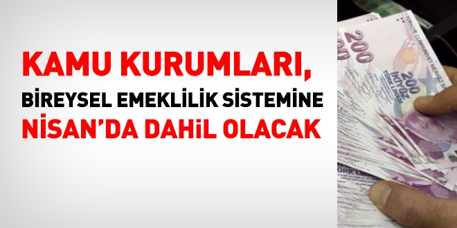 Kamu kurumları, BES'e, Nisan'da dahil edilecek
