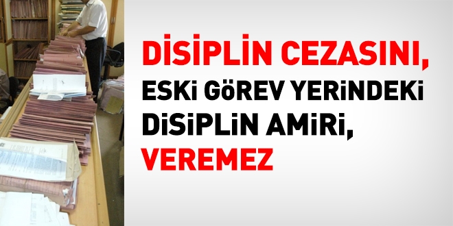 Disiplin cezasn, eski grev yerindeki amir veremez