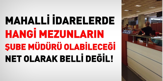 Mahalli idarelerde hangi blm mezunlarnn ube mdr olabilecei net deil