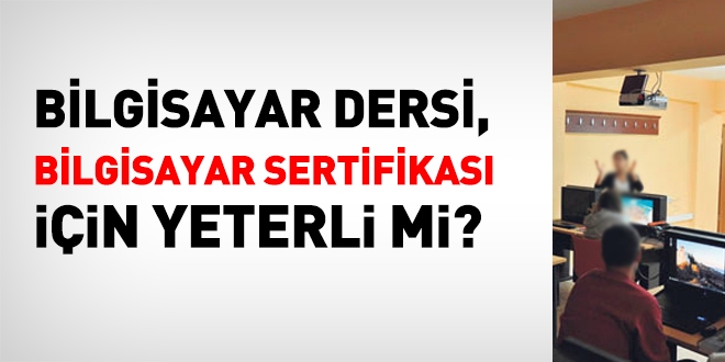 Bilgisayar dersi, bilgisayar sertifikası için yeterli mi?
