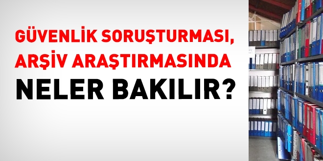Güvenlik soruşturması veya arşiv araştırmasında nelere bakılır?