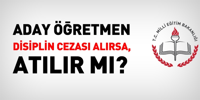 Aday öğretmen, kademe ilerlemesinin durdurulması cezası alırsa atılır mı?