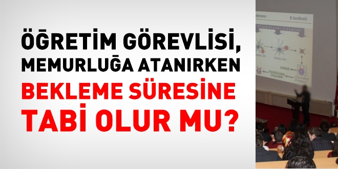 Öğretim görevlisi, bekleme süresine tabi olur mu?