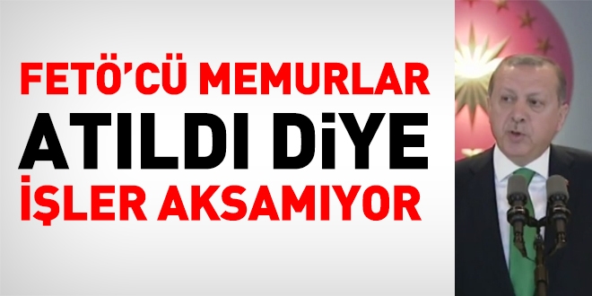 Erdoğan: FETÖ'cü memurlar atıldı diye işler aksamıyor