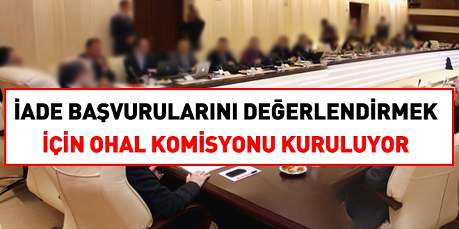 İade başvuruları için OHAL komisyonu kuruluyor