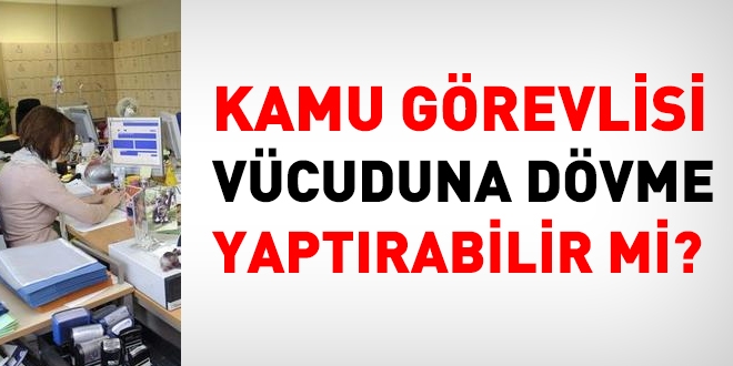 Kamu görevlisi, vücuduna dövme yaptırabilir mi?
