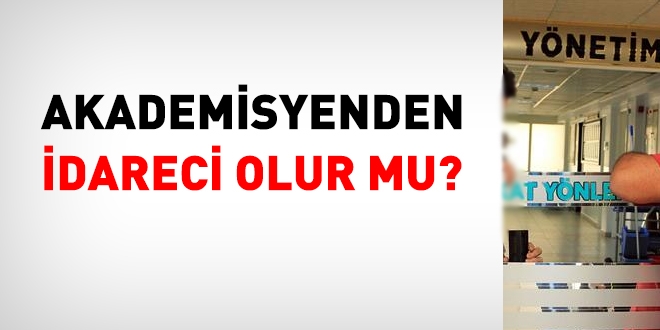 Akademisyenden idareci olur mu/ olmalı mı?