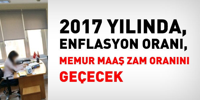 2017 ylnda, enflasyon oran, memur maa zam orann geecek