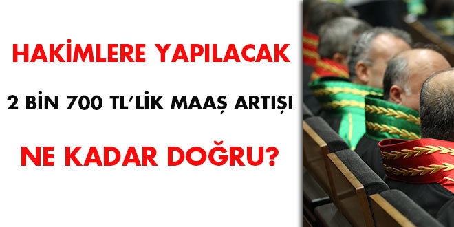 Hakimlere yapılacak 2 bin 700 TL'lik maaş artışı ne kadar doğru?