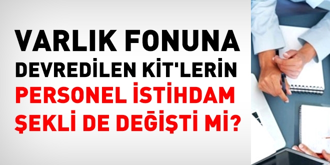 Varlık fonuna devredilen KİT'lerin personel istihdam şekli de değişti mi?