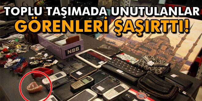 Toplu taşıma araçlarında unutulan eşyalar şaşırttı