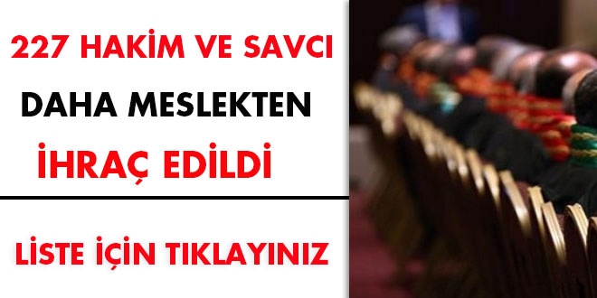 227 hakim ve savcı ihraç edildi. İşte tam liste