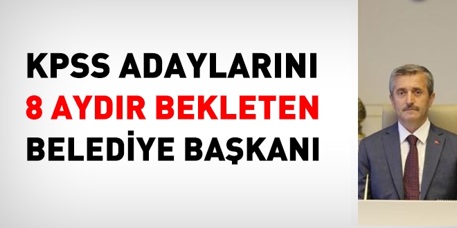 KPSS adaylarını 8 aydır bekleten belediye başkanı