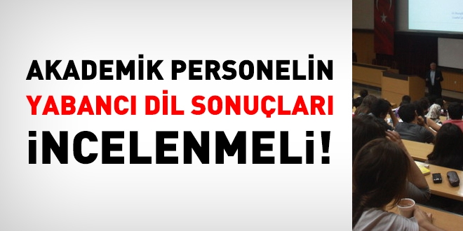 Akademik personelin yabancı dil sonuçları üniversitelerce incelenmeli!
