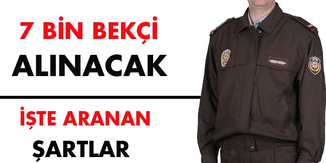 7 bin bekçi alınacak. İşte aranan şartlar