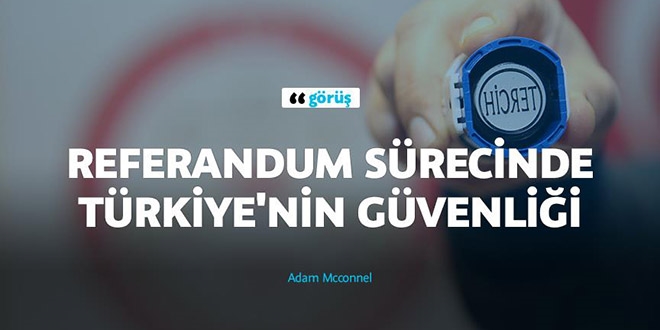 Referandum sürecinde Türkiye'nin güvenliği