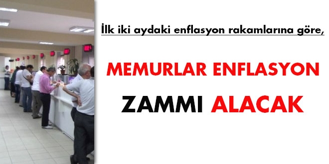 lk 2 aydaki enflasyon rakamlarna gre, memurlar enflasyon zamm alacak