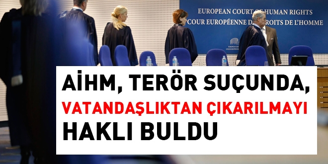 AİHM, terör suçunda, vatandaşlıktan çıkarılmayı haklı buldu