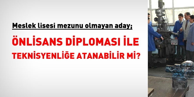 Meslek lisesi mezunu olmayan aday, önlisans veya lisans diplomasıyla teknisyen olabilir mi?