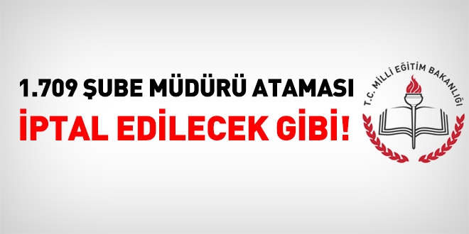 MEB, 1709 şube müdürü atamasını iptal edecek gibi