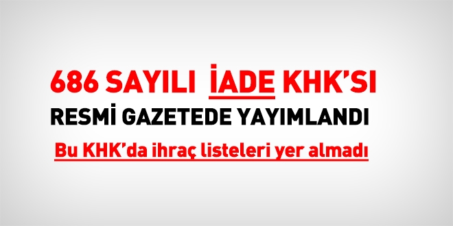 688 sayılı iade kararnamesi yayımlandı. Bu KHK'da ihraç olmadı