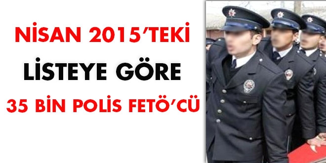 Nisan 2015'teki listeye gre 35 bin polis FET'c