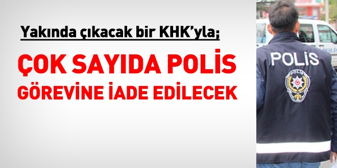 kacak bir KHK'da, hatr saylr miktarda polis, greve iade edilecek