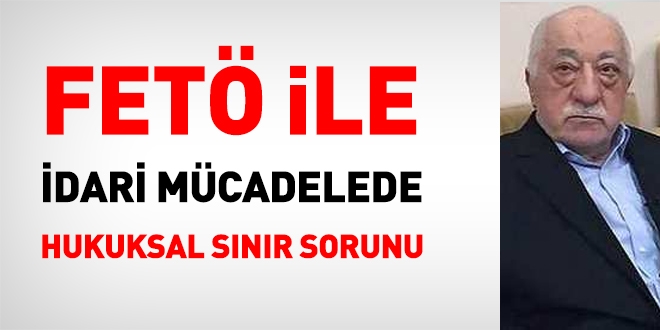 FETÖ ile idari mücadelede hukuksal sınır sorunu