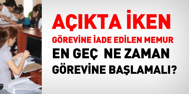 Akta iken greve iade edilen memur ne zaman greve balamal?