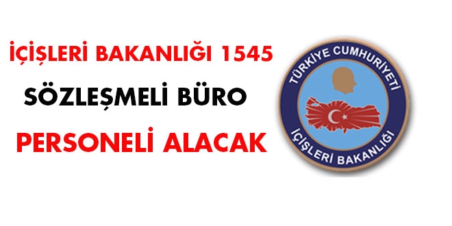 İçişleri Bakanlığı 1545 sözleşmeli büro personeli alacak