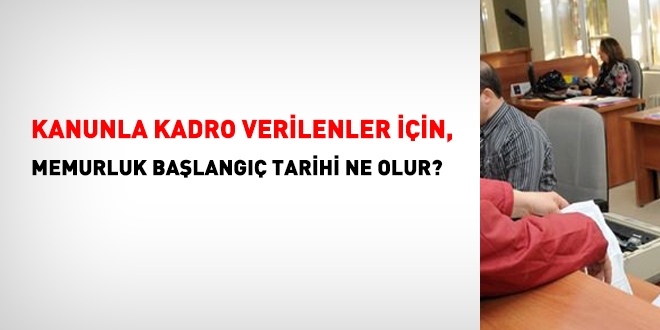 Kanunla kadro alanlar için, memuriyet başlangıç tarihi ne olur?