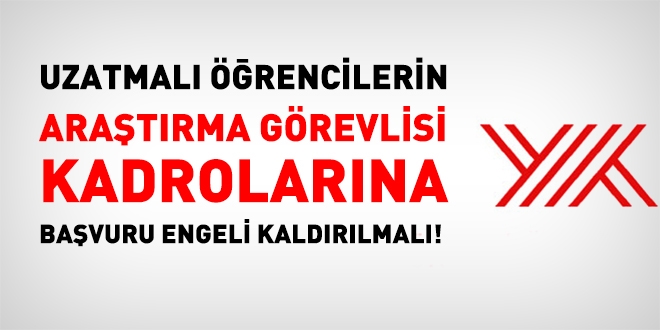 Uzatmalı öğrencilerin araştırma görevlisi kadrolarına başvuru engeliş kaldırılmalı!