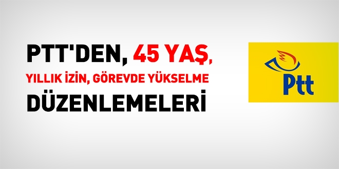 PTT personeli için; 45 yaş, yıllık izin, görevde yükselme düzenlemeleri