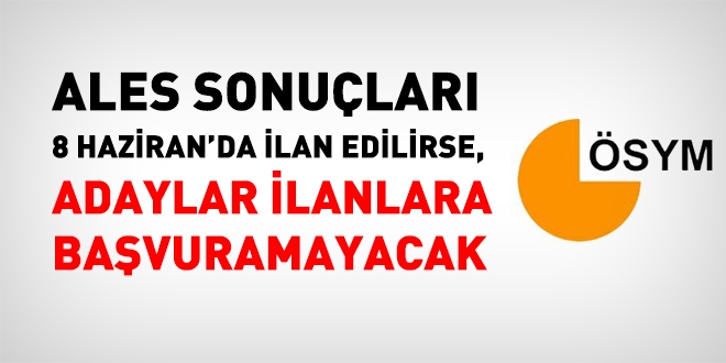 ALES sonular gecikirse, adaylar ilanlara bavuru yapamayacak