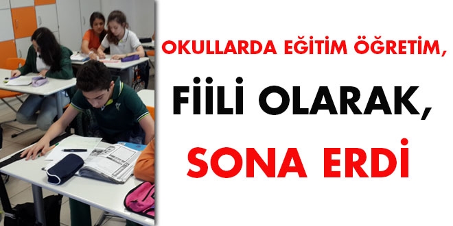 Okullarda eğitim öğretim, fiili olarak, sona erdi