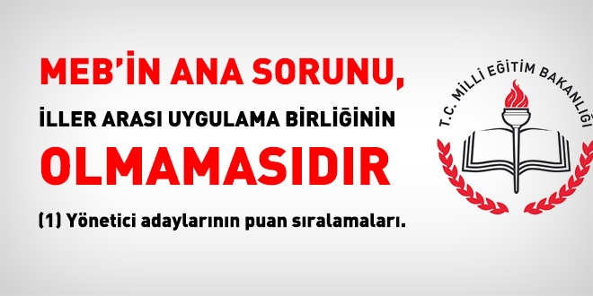 MEB'in ana sorunu iller arasında uygulama birliğinin olmamasıdır 1