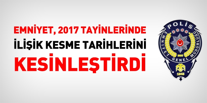 Emniyet, ilişik kesme tarihlerini belirledi