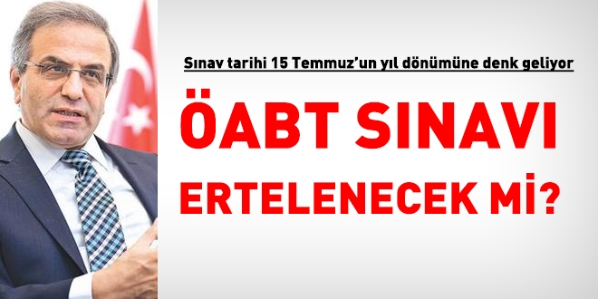 15 Temmuz'a denk gelen ÖABT sınav tarihi değişecek mi?