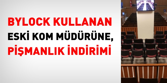 'Bylock'çu' KOM Eski Müdürün cezasına pişmanlık indirimi