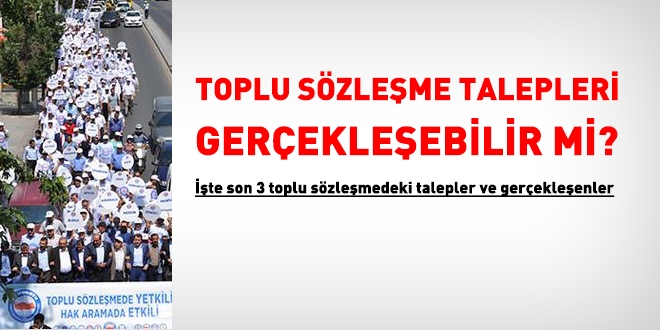 Toplu sözleşme taleplerinin ne kadarı gerçekleşebilir?
