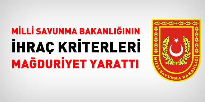 Savunma Bakanlığının ihraç kriterleri mağduriyet yarattı