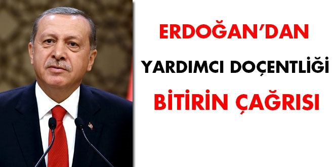 Erdoğan'dan 'yardımcı doçentliği' kaldırın çağrısı