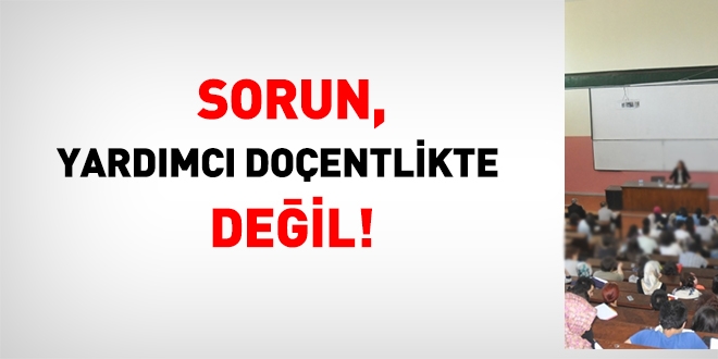Sorun yardımcı doçentlikte değil!