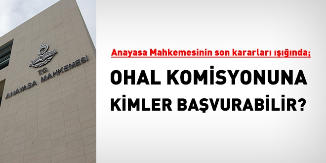 Anayasa Mahkemesinin son kararları ışığında, OHAL komisyonuna kimler başvurabilir?