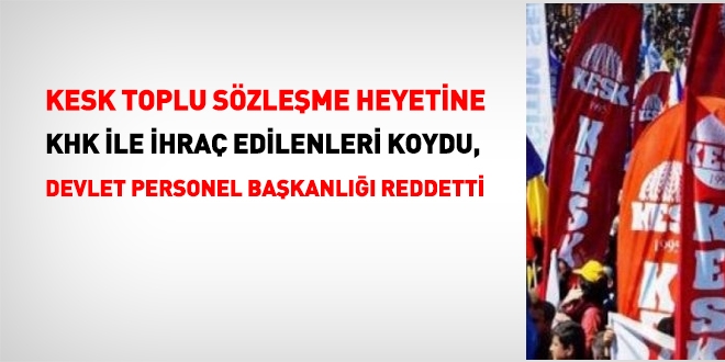 KESK, KHK ile ihraç edilenleri toplu sözleşme heyetine koydu, reddedildi