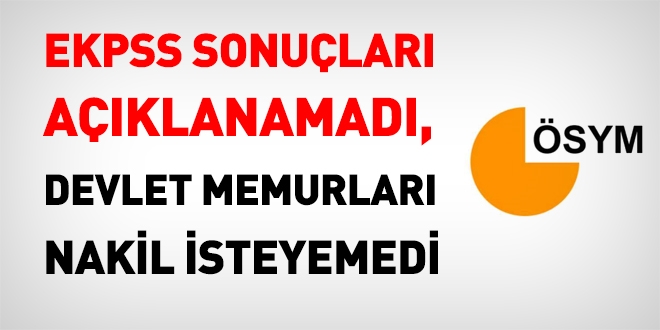 EKPSS sonuçları açıklanamadı, memurlar nakil isteyemedi