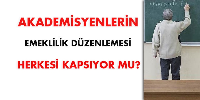Akademisyenlerin emeklilik düzenlemesi herkesi kapsıyor mu?